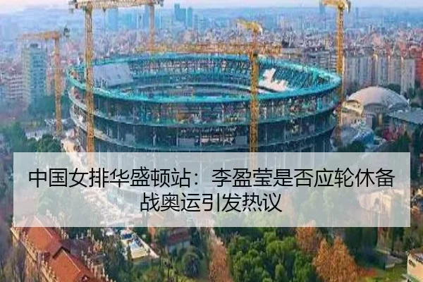 中国女排华盛顿站：李盈莹是否应轮休备战奥运引发热议